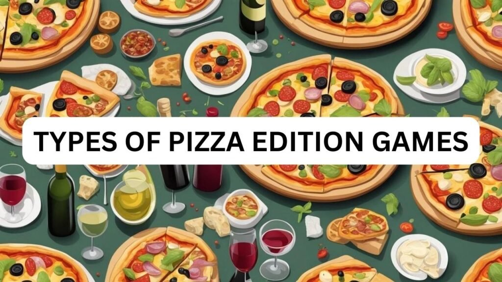 Types of Pizza Edition Games