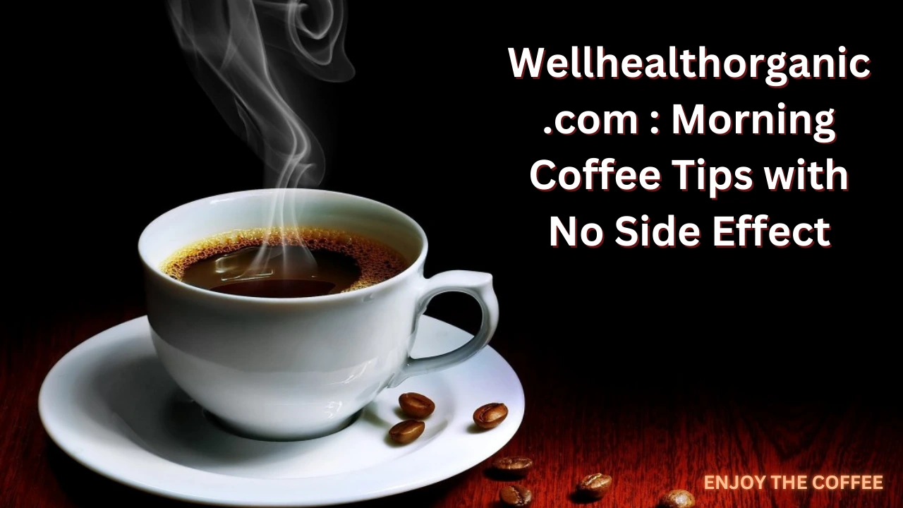 wellhealthorganic.com morning coffee tips with no side effect